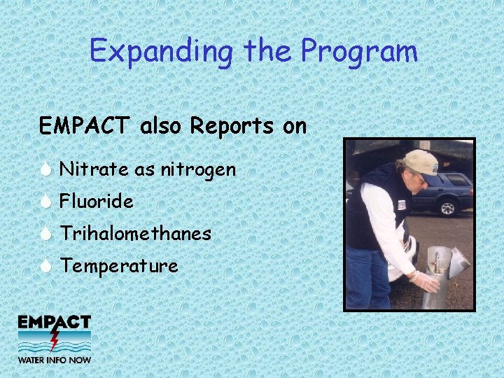 Expanding the Program EMPACT also Reports on Nitrate as nitrogen Fluoride Trihalomethanes Temperature 
