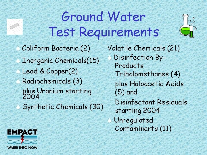Ground Water Test Requirements Coliform Bacteria (2) Volatile Chemicals (21) Inorganic Chemicals(15) Disinfection By.