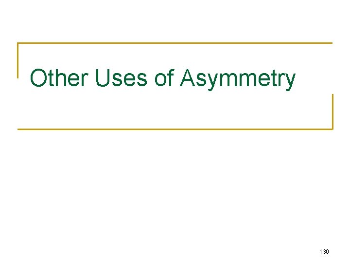 Other Uses of Asymmetry 130 