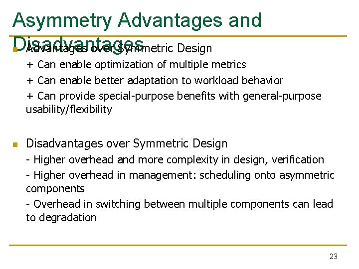 Asymmetry Advantages and Disadvantages n Advantages over Symmetric Design + Can enable optimization of