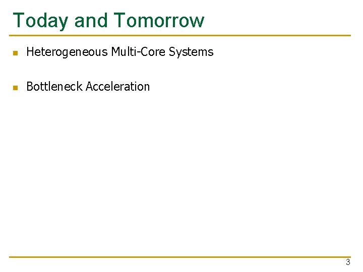 Today and Tomorrow n Heterogeneous Multi-Core Systems n Bottleneck Acceleration 3 