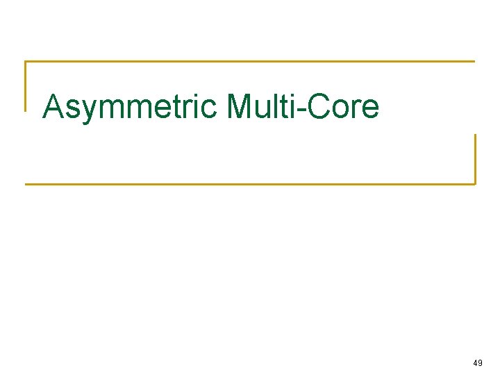 Asymmetric Multi-Core 49 