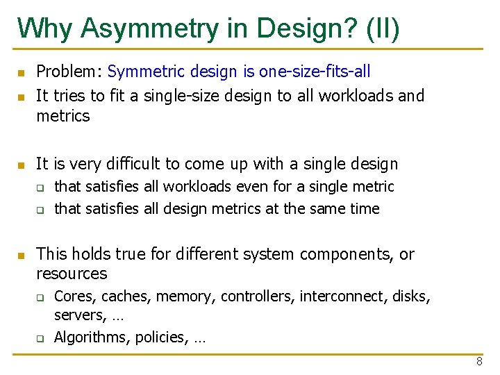 Why Asymmetry in Design? (II) n Problem: Symmetric design is one-size-fits-all It tries to