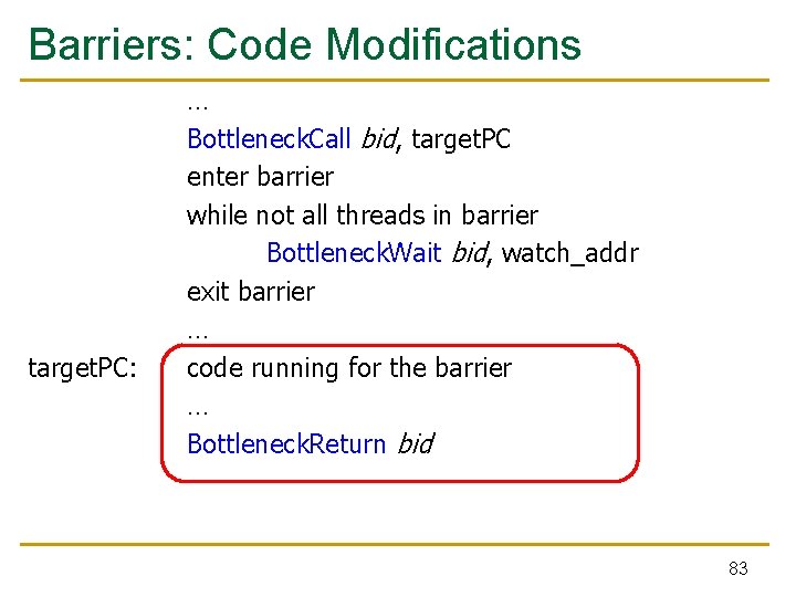 Barriers: Code Modifications target. PC: … Bottleneck. Call bid, target. PC enter barrier while
