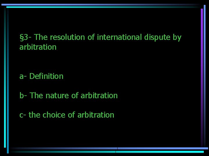 § 3 - The resolution of international dispute by arbitration a- Definition b- The