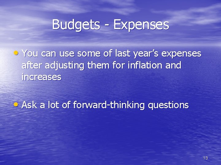 Budgets - Expenses • You can use some of last year’s expenses after adjusting