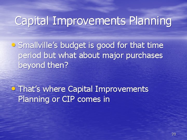 Capital Improvements Planning • Smallville’s budget is good for that time period but what