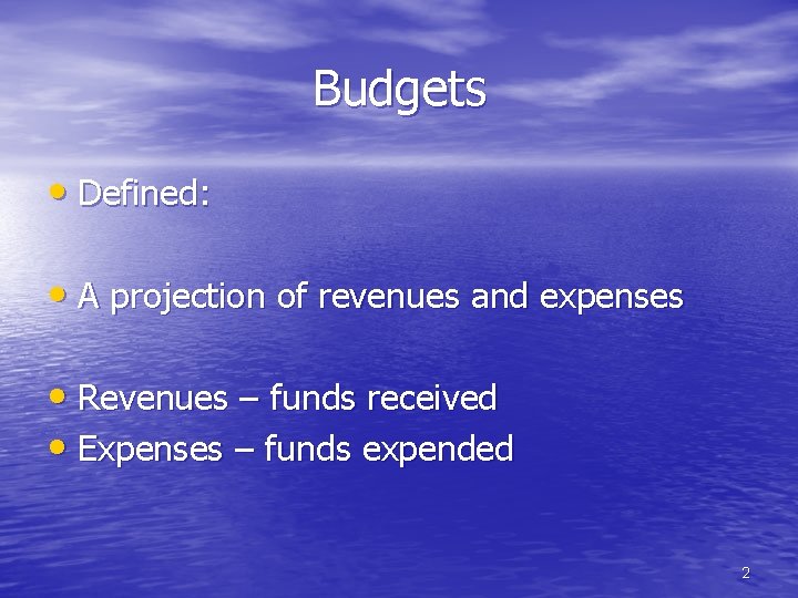 Budgets • Defined: • A projection of revenues and expenses • Revenues – funds