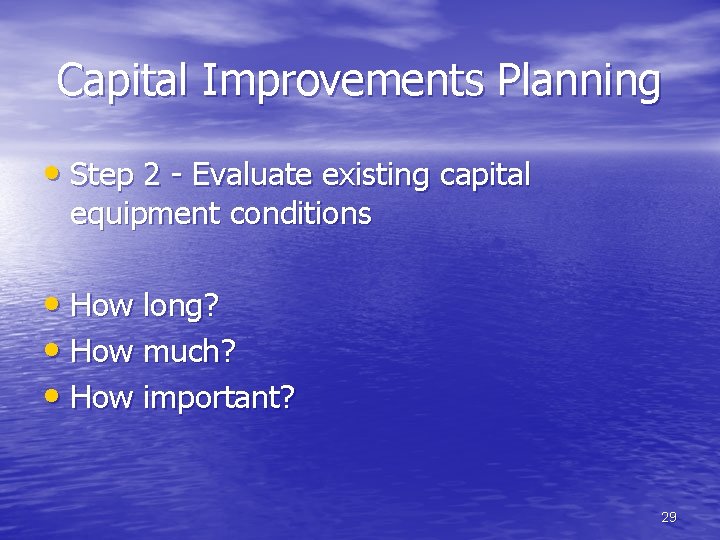 Capital Improvements Planning • Step 2 - Evaluate existing capital equipment conditions • How