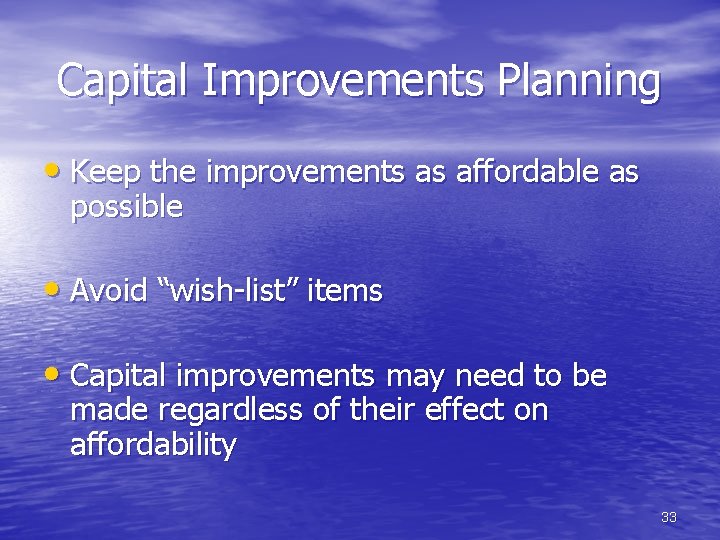 Capital Improvements Planning • Keep the improvements as affordable as possible • Avoid “wish-list”