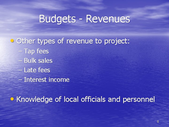 Budgets - Revenues • Other types of revenue to project: – Tap fees –