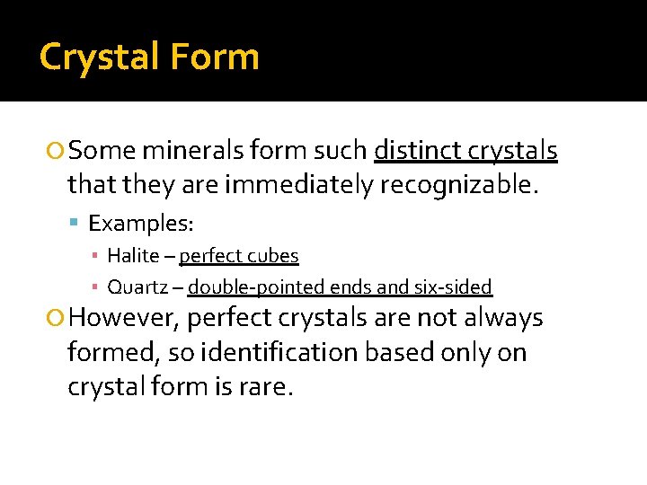 Crystal Form Some minerals form such distinct crystals that they are immediately recognizable. Examples: