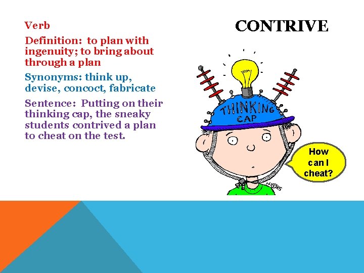 Verb Definition: to plan with ingenuity; to bring about through a plan Synonyms: think