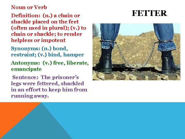 Noun or Verb Definition: (n. ) a chain or shackle placed on the feet