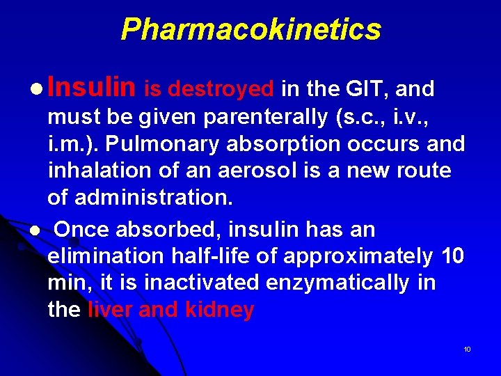 Pharmacokinetics l Insulin is destroyed in the GIT, and must be given parenterally (s.