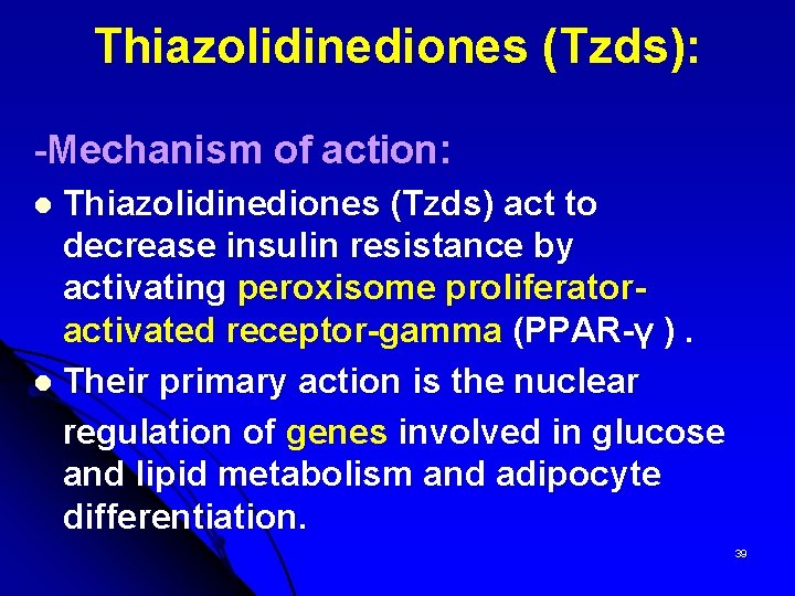  Thiazolidinediones (Tzds): -Mechanism of action: Thiazolidinediones (Tzds) act to decrease insulin resistance by