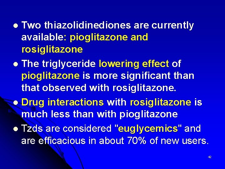 Two thiazolidinediones are currently available: pioglitazone and rosiglitazone l The triglyceride lowering effect of