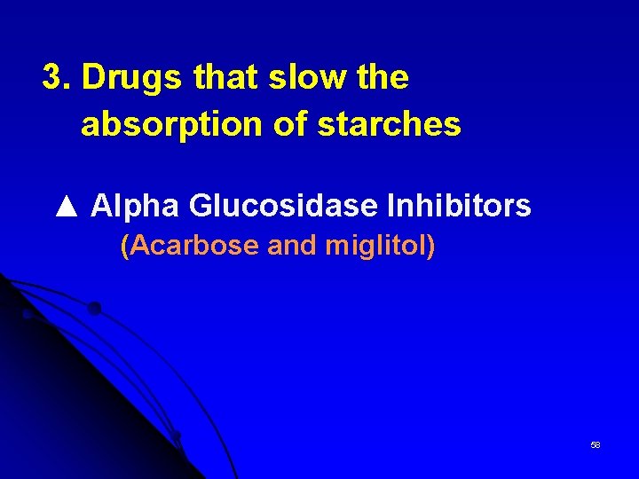 3. Drugs that slow the absorption of starches ▲ Alpha Glucosidase Inhibitors (Acarbose and