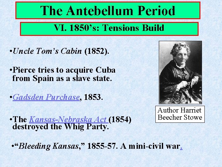 The Antebellum Period VI. 1850’s: Tensions Build • Uncle Tom’s Cabin (1852). • Pierce