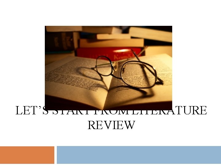 LET’S START FROM LITERATURE REVIEW 