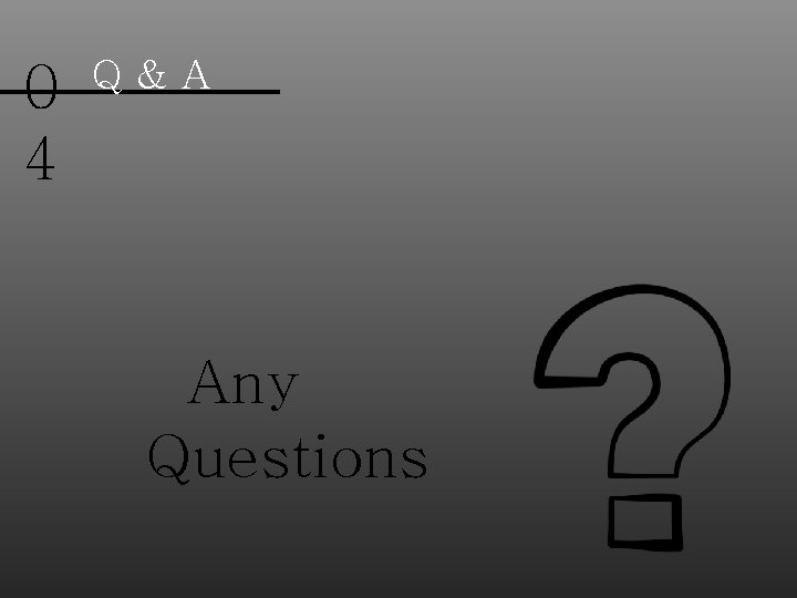 0 4 Q&A Any Questions 