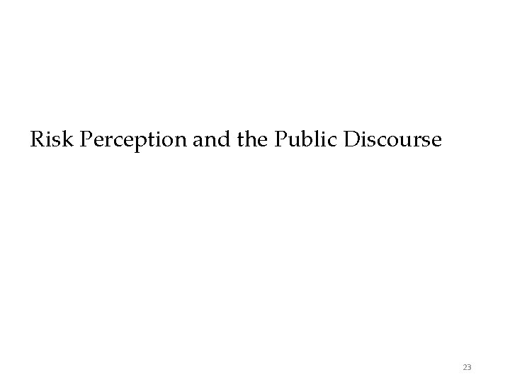 Risk Perception and the Public Discourse 23 