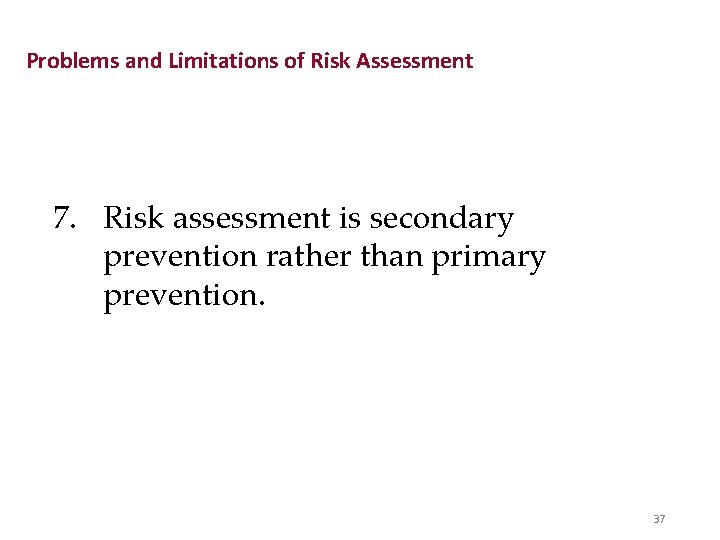 Problems and Limitations of Risk Assessment 7. Risk assessment is secondary prevention rather than