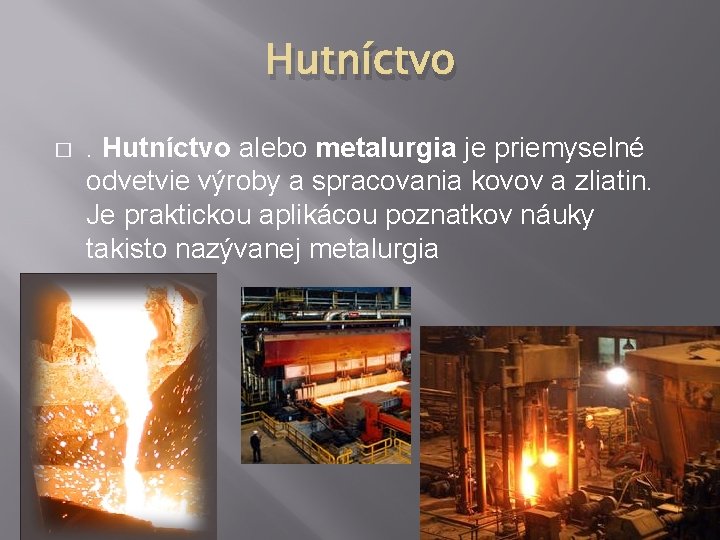 Hutníctvo � . Hutníctvo alebo metalurgia je priemyselné odvetvie výroby a spracovania kovov a