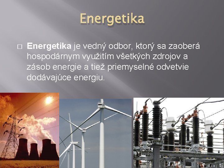 Energetika � Energetika je vedný odbor, ktorý sa zaoberá hospodárnym využitím všetkých zdrojov a