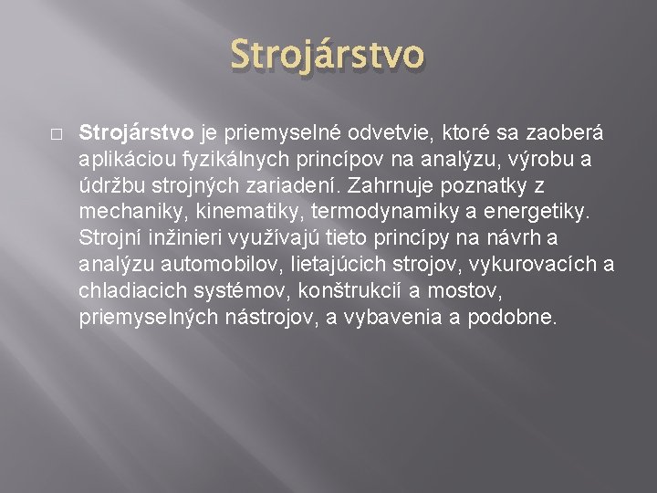 Strojárstvo � Strojárstvo je priemyselné odvetvie, ktoré sa zaoberá aplikáciou fyzikálnych princípov na analýzu,