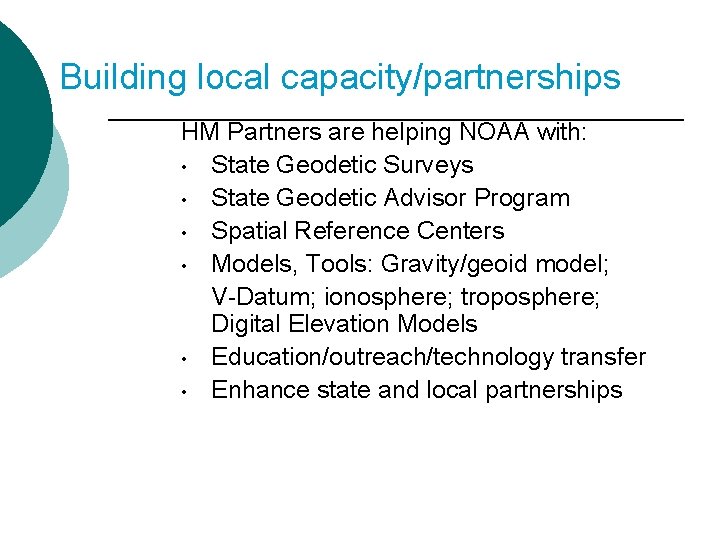 Building local capacity/partnerships HM Partners are helping NOAA with: • State Geodetic Surveys •
