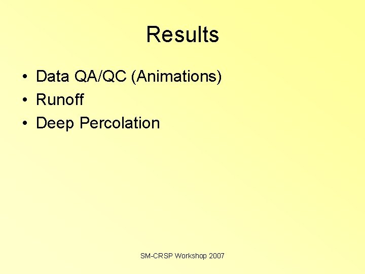 Results • Data QA/QC (Animations) • Runoff • Deep Percolation SM-CRSP Workshop 2007 