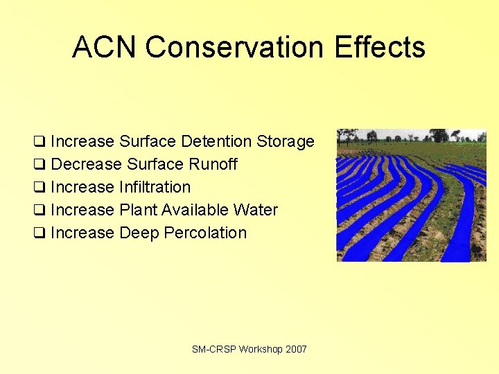 ACN Conservation Effects q q q Increase Surface Detention Storage Decrease Surface Runoff Increase