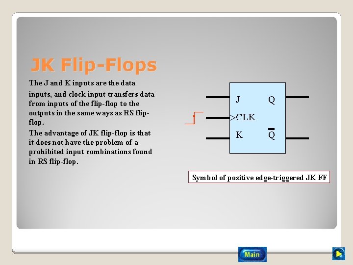 JK Flip-Flops The J and K inputs are the data inputs, and clock input