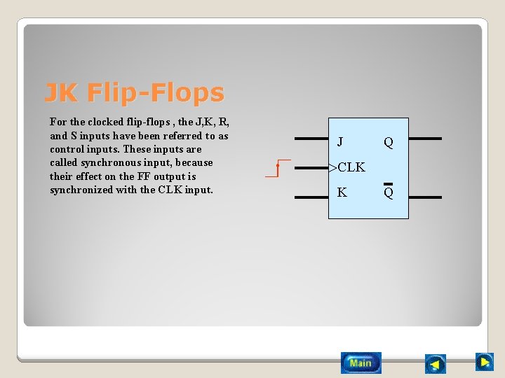 JK Flip-Flops For the clocked flip-flops , the J, K, R, and S inputs