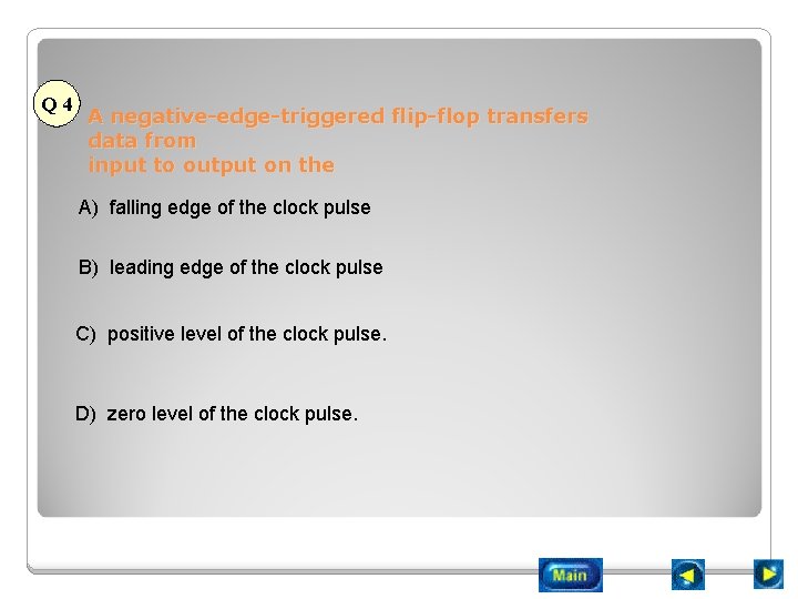 Q 4 A negative-edge-triggered flip-flop transfers data from input to output on the A)