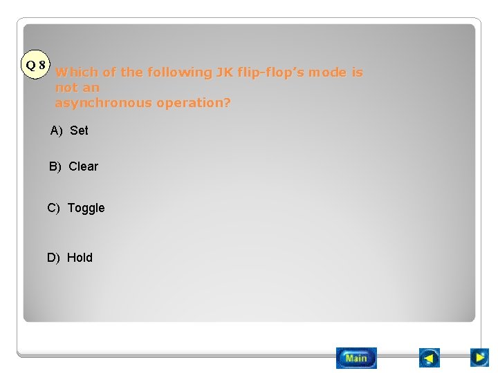 Q 8 Which of the following JK flip-flop’s mode is not an asynchronous operation?