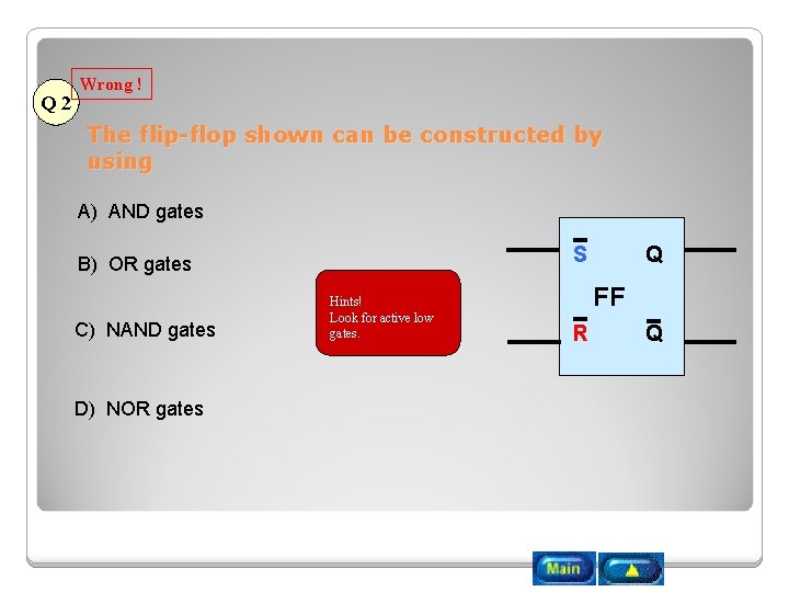 Q 2 Wrong ! The flip-flop shown can be constructed by using A) AND