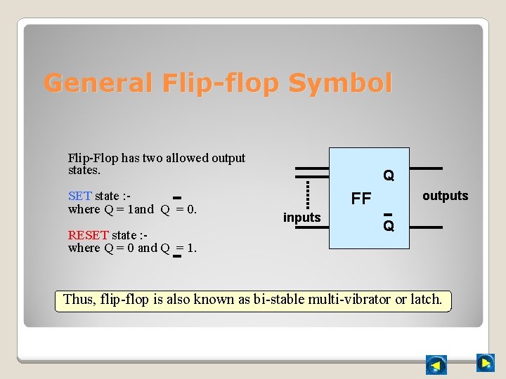 General Flip-flop Symbol Flip-Flop has two allowed output states. SET state : where Q