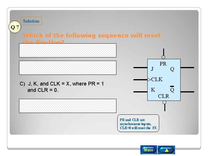 Solution Q 7 Which of the following sequence will reset the flip-flop? A) J=K=1,