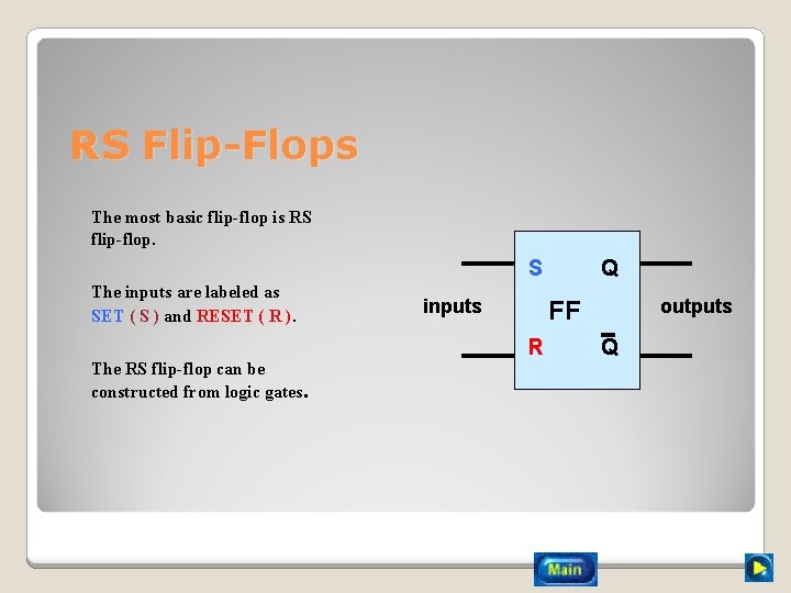 RS Flip-Flops The most basic flip-flop is RS flip-flop. S The inputs are labeled