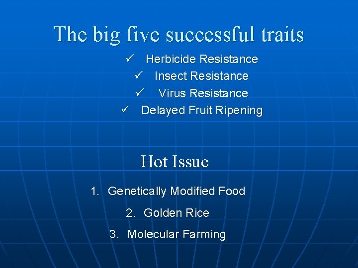 The big five successful traits ü Herbicide Resistance ü Insect Resistance ü Virus Resistance