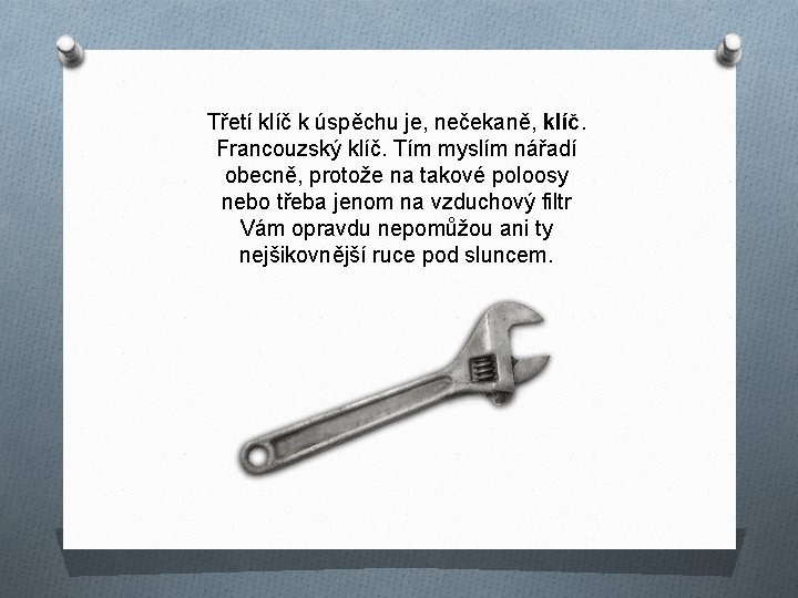 Třetí klíč k úspěchu je, nečekaně, klíč. Francouzský klíč. Tím myslím nářadí obecně, protože