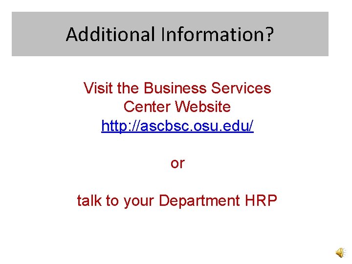 Additional Information? Visit the Business Services Center Website http: //ascbsc. osu. edu/ or talk