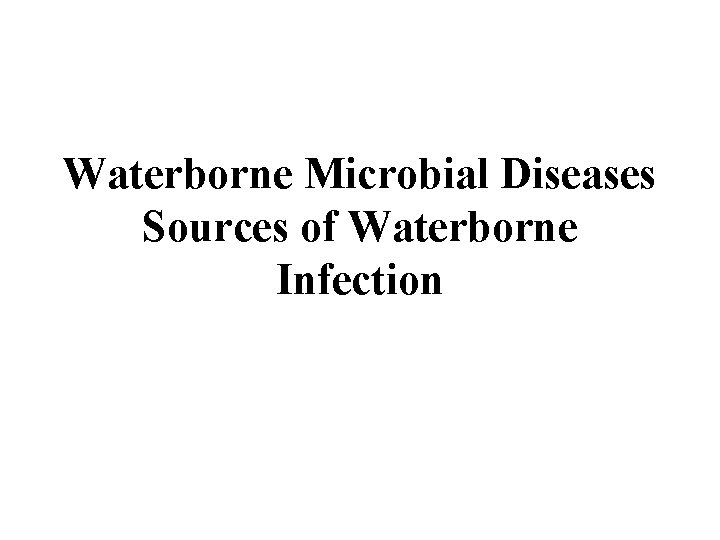 Waterborne Microbial Diseases Sources of Waterborne Infection 