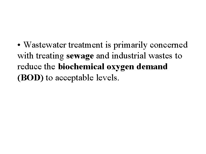  • Wastewater treatment is primarily concerned with treating sewage and industrial wastes to