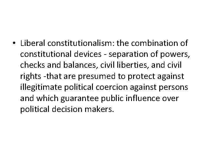  • Liberal constitutionalism: the combination of constitutional devices - separation of powers, checks