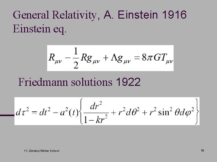 General Relativity, A. Einstein 1916 Einstein eq. Friedmann solutions 1922 11. Zimányi Winter School