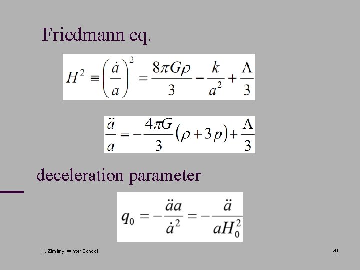 Friedmann eq. deceleration parameter 11. Zimányi Winter School 20 