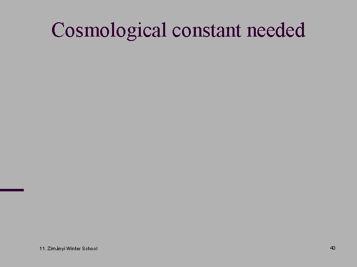 Cosmological constant needed 11. Zimányi Winter School 43 